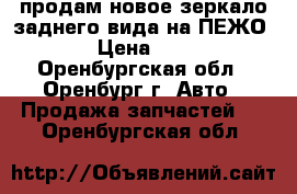 продам новое зеркало заднего вида на ПЕЖО 308 › Цена ­ 7 000 - Оренбургская обл., Оренбург г. Авто » Продажа запчастей   . Оренбургская обл.